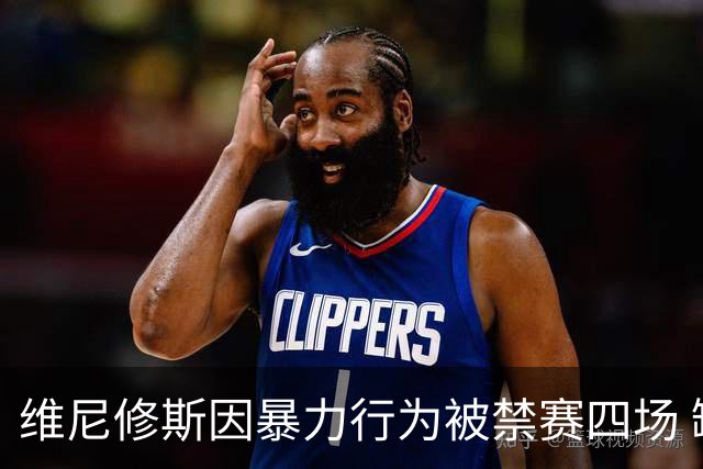 维尼修斯因暴力行为被禁赛四场 缺席多场关键对决